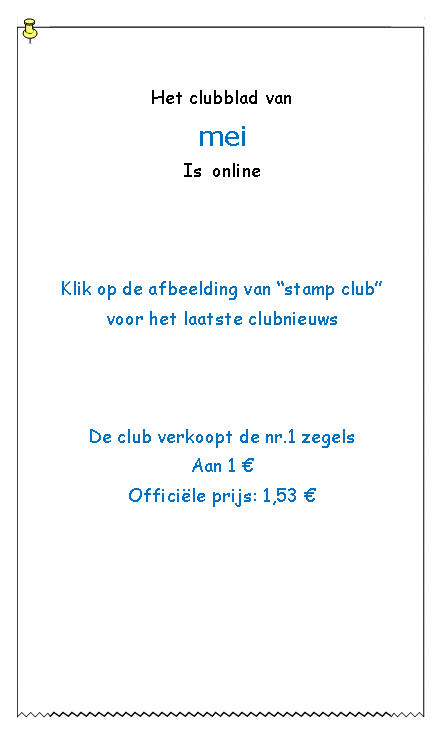 Tekstvak: Het clubblad van meiIs  onlineKlik op de afbeelding van stamp club voor het laatste clubnieuwsDe club verkoopt de nr.1 zegels Aan 1 Officile prijs: 1,53 